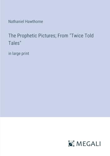 The Prophetic Pictures; From "Twice Told Tales": in large print von Megali Verlag